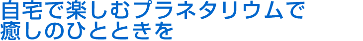 自宅で楽しむプラネタリウムで癒しのひとときを